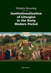 Institutionalization of Liturgics in the Early Modern Period - Vojtěch Novotný