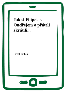 Jak si Filípek s Ondřejem a přáteli zkrátili... - Pavel Bubla