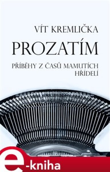 Prozatím - Příběhy z časů mamutích hřídelí - Vít Kremlička e-kniha