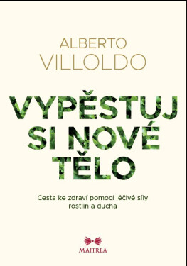 Vypěstuj si nové tělo - Alberto Villoldo