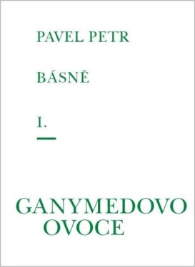 Básně I. - Ganymedovo ovoce - Pavel Petr