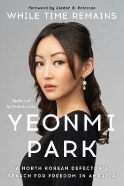 While Time Remains: A North Korean Defector´s Search for Freedom in America - Yeonmi Park