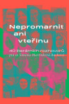 Nepromarnit ani vteřinu - 40 literárních rozhovorů - Simona Martínková Racková