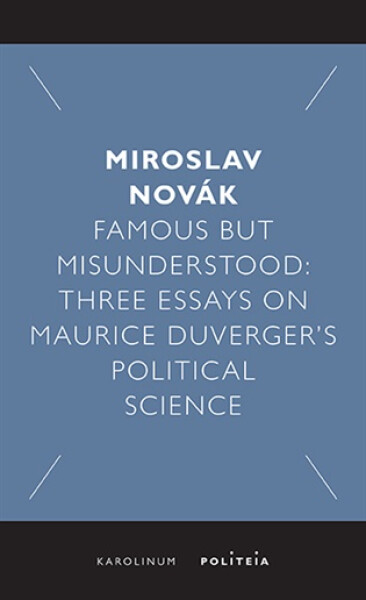 Famous but Misunderstood - Three Essays on Maurice Duverger’s Political Science - Miroslav Novák