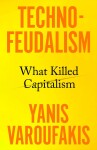 Technofeudalism: What Killed Capitalism, 1. vydání - Yanis Varoufakis