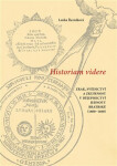 Historiam videre, Zrak, svědectví a zkušenost v dějepisectví Jednoty bratrské (1600-1660) - Lenka Řezníková