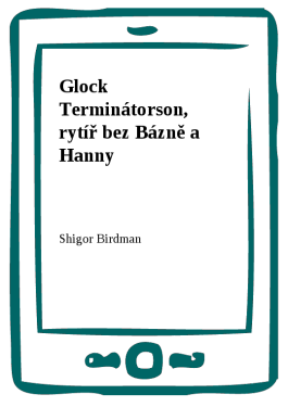 Glock Terminátorson, rytíř bez Bázně a Hanny - Shigor, Birdman
