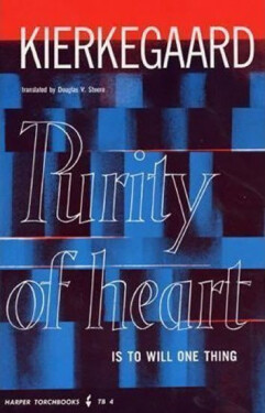 Purity of Heart is to Will One Thing - Søren Kierkegaard