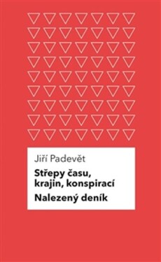 Střepy času, krajin, konspirací Nalezený deník Jiří Padevět