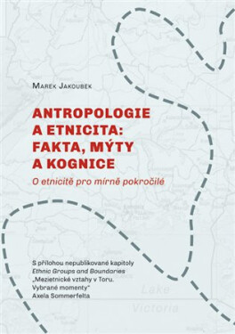 Antropologie etnicita: fakta, mýty kognice Marek Jakoubek