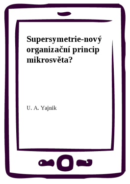 Supersymetrie-nový organizační princip mikrosvěta? - U. A. Yajnik