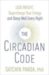 The Circadian Code : Lose Weight, Supercharge Your Energy and Sleep Well Every Night - Satchin Panda