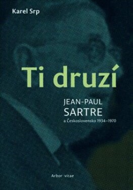 Ti druzí - Jean Paul Sartre a Československo 1934-1970 - Karel Srp