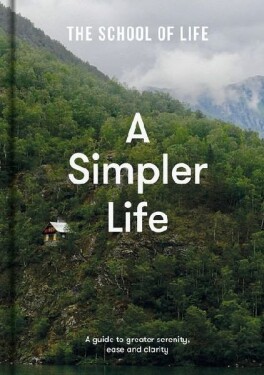 A Simpler Life: a guide to greater serenity, case, and clarity - The school of LifeThe