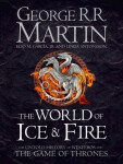 The World of Ice and Fire - The Untold History of Westeros and The Game of Thrones - George Raymond Richard Martin