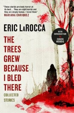 The Trees Grew Because I Bled There: Collected Stories, 1. vydání - Eric LaRocca