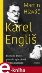 Karel Engliš – Ekonom, který pomohl vybudovat Československo - Martin Hlaváč