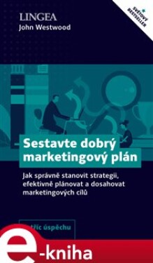 Sestavte dobrý marketingový plán. Jak správně stanovit strategii, efektivně plánovat a dosahovat marketingových cílů - John Westwood e-kniha
