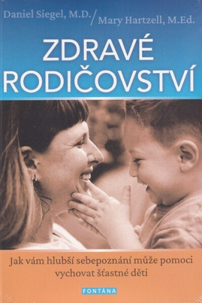 Zdravé rodičovství - Jak vám hlubší sebepoznání může pomoci vychovat šťastné děti - Daniel J. Siegel; Mary Hartzell