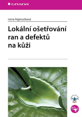 Lokální ošetřování ran a defektů na kůži - Irena Pejznochová