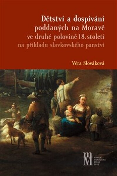 Dětství a dospívání poddaných na Moravě ve druhé polovině 18.století na příkladu slavkovského panstv - Věra Slováková