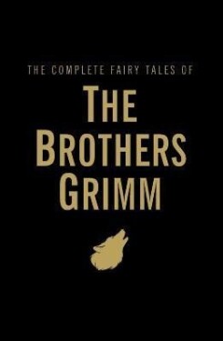 The Complete Fairy Tales of the Brothers Grimm - Jacob Grimm