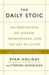 The Daily Stoic : 366 Meditations on Wisdom, Perseverance, and the Art of Living: Featuring new translations of Seneca, Epictetus, and Marcus Aurelius - Ryan Holiday