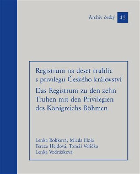 Registrum na deset truhlic s privilegii Českého království - Mlada Holá, Lenka Bobková, Tomáš Velička, Lenka Vodrážková, Tereza Hejdová