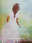 Cesta mým srdcem s dotekem spirituality - Michaela Anna Horáková