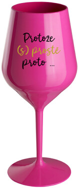 PROTOŽE (S)PROSTĚ PROTO... růžová nerozbitná sklenice na víno 470 ml
