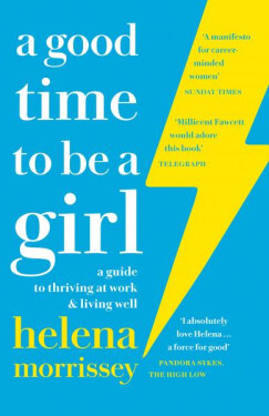 A Good Time to be a Girl : A Guide to Thriving at Work Living Well - Helena Morrissey