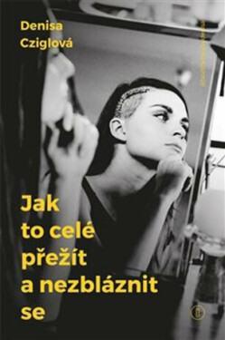 Jak to celé přežít a nezbláznit se - Denisa Cziglová