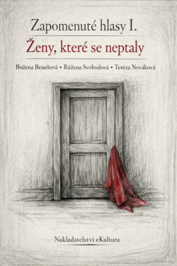 Zapomenuté hlasy I.: Ženy, které se neptaly - Tereza Nováková, Božena Benešová, Růžena Svobodová
