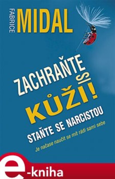 Zachraňte si kůži! Staňte se narcistou. Je načase naučit se mít rádi sami sebe - Fabrice Midal e-kniha