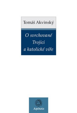 O svrchované Trojici a katolické víře - Tomáš Akvinský