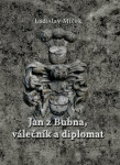 Jan z Bubna, válečník a diplomat - Ladislav Miček