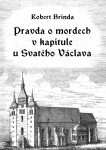 Pravda o mordech v kapitule u Svatého Václava - Robert Brinda
