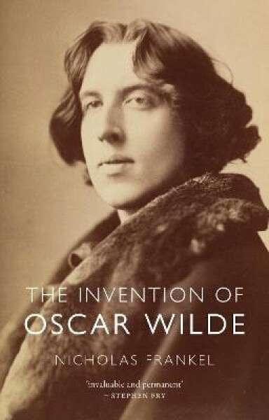 Invention of Oscar Wilde - Nicholas Frankel