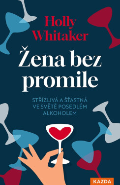 Žena bez promile - Střízlivá a šťastná ve světě posedlém alkoholem - Holly Whitaker