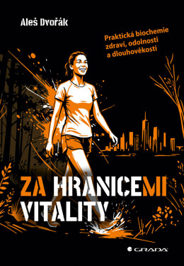 Za hranicemi vitality - Praktická biochemie zdraví, odolnosti a dlouhověkosti - Aleš Dvořák
