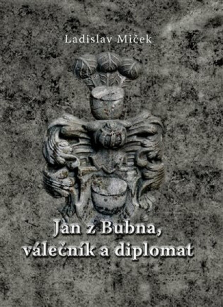 Jan z Bubna, válečník a diplomat - Ladislav Miček