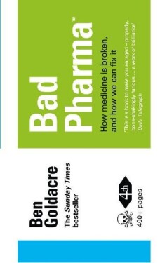 Bad Pharma - How Medicine is Broken, and How We Can Fix It - Ben Goldacre