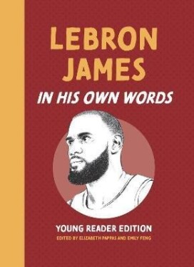 LeBron James: In His Own Words: Young Reader Edition - Elizabeth Pappas