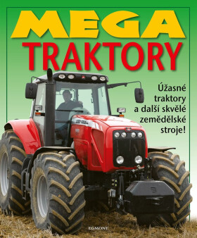 Mega traktory - Úžasné traktory a další zemědělské stroje!, 1. vydání - Kolektiv