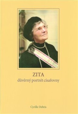 Zita důvěrný portrét císařovny Cyrille Debris