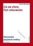 Co se chce říct mluvením - Ekonomie jazykové směny - Pierre Félix Bourdieu