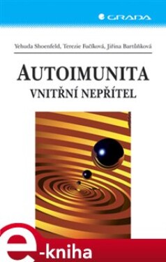 Autoimunita. Vnitřní nepřítel - Yehuda Shoenfeld, Terezie Fučíková, Jiřina Bartůňková e-kniha