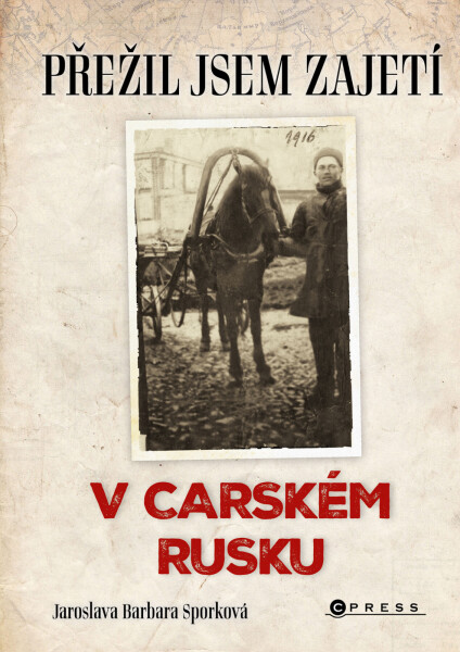 Přežil jsem zajetí v carském Rusku - Jaroslava Barbara Sporková