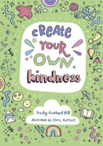 Create Your Own Kindness - Goddard-Hill Becky