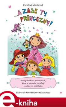 A zase ty princezny!. Nové pohádky o princeznách, které se nápadně podobají současným holčičkám - František Zacharník e-kniha